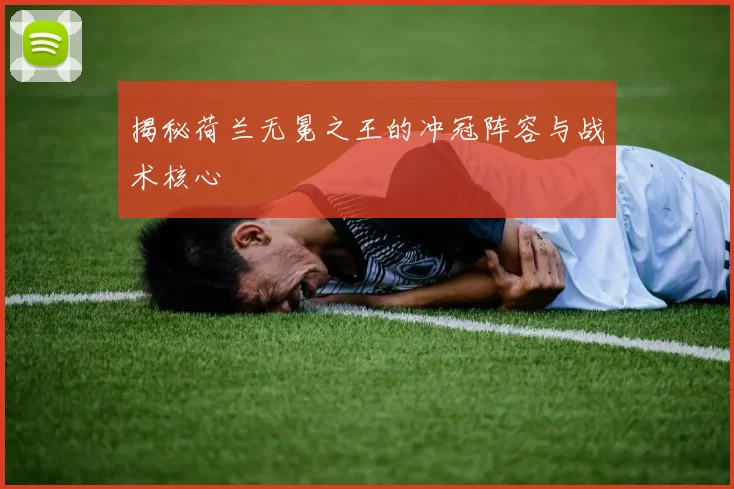 揭秘荷兰无冕之王的冲冠阵容与战术核心